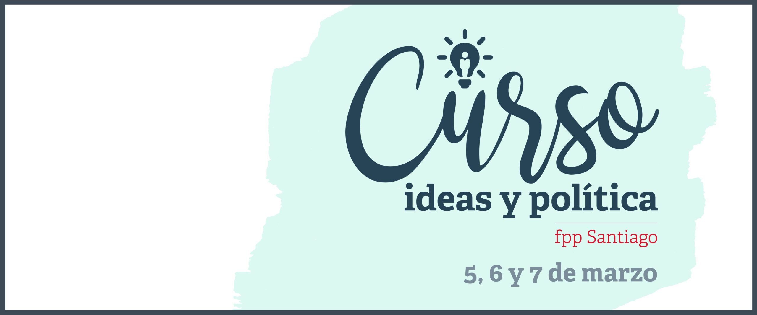 Curso Ideas y Política FPP | Santiago 2018